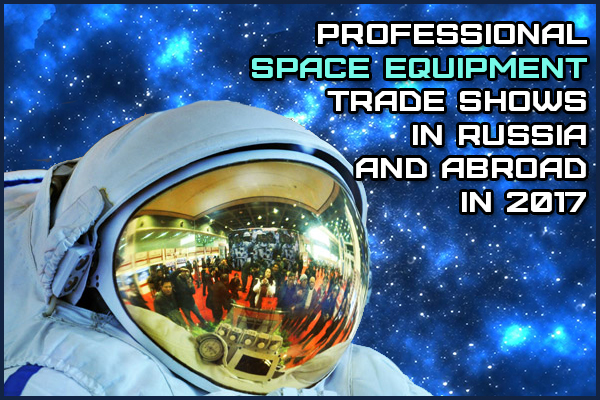 We invite you to exhibitions of professional equipment for space industry planned for 2017